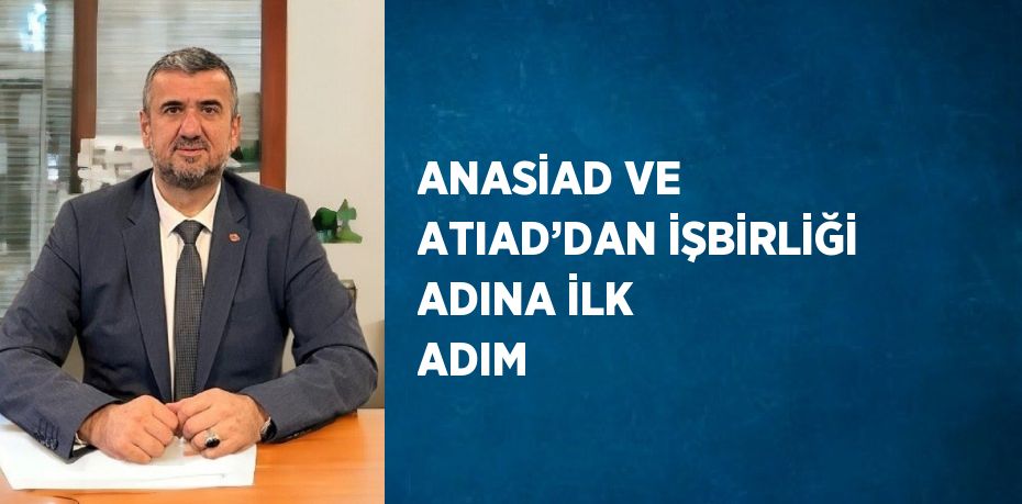 ANASİAD VE ATIAD’DAN İŞBİRLİĞİ ADINA İLK ADIM