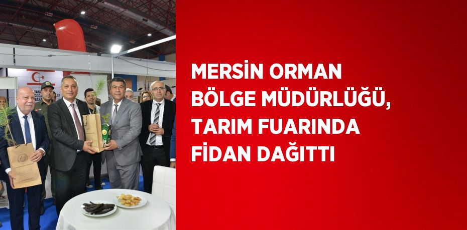 MERSİN ORMAN BÖLGE MÜDÜRLÜĞÜ, TARIM FUARINDA FİDAN DAĞITTI