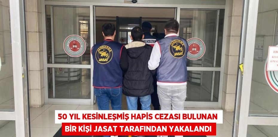 50 yıl kesinleşmiş hapis cezası bulunan bir kişi JASAT tarafından yakalandı