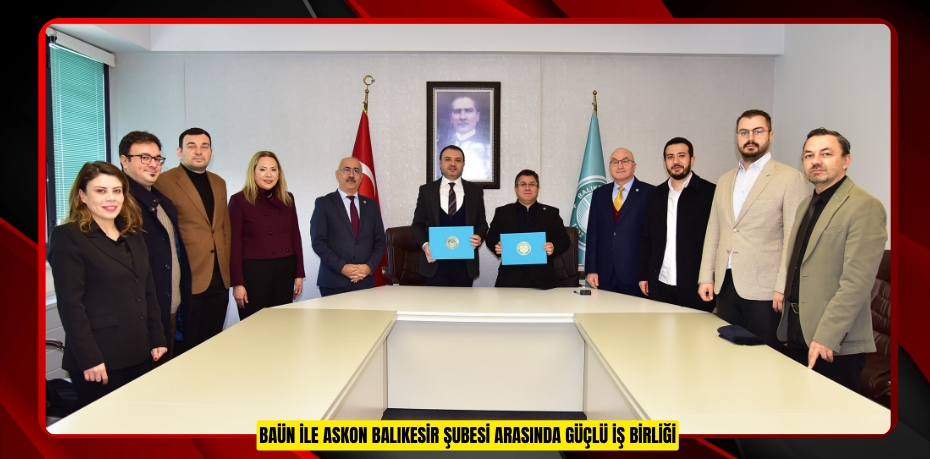 BAÜN İLE ASKON BALIKESİR ŞUBESİ ARASINDA GÜÇLÜ İŞ BİRLİĞİ