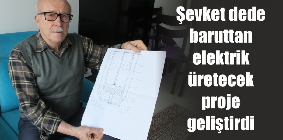 Şevket dede baruttan elektrik üretecek proje geliştirdi