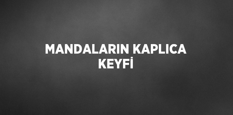 MANDALARIN KAPLICA KEYFİ