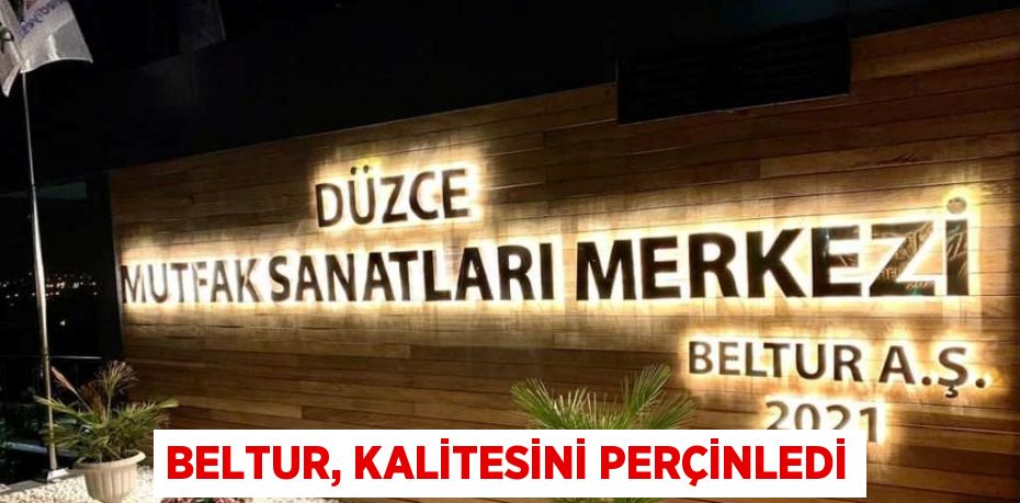 BELTUR, KALİTESİNİ PERÇİNLEDİ