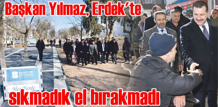 Başkan Yılmaz, Erdek’te sıkmadık el bırakmadı