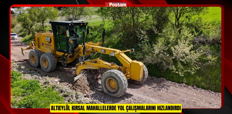 ALTIEYLÜL KIRSAL MAHALLELERDE YOL ÇALIŞMALARINI HIZLANDIRDI