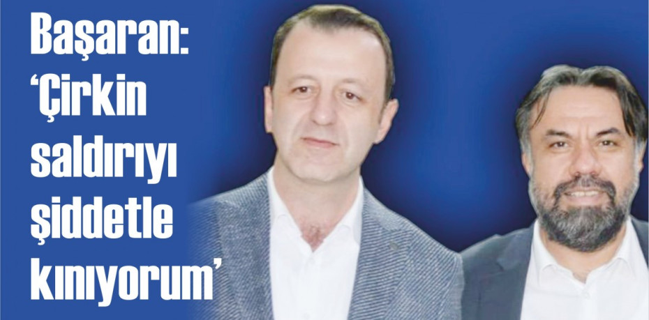 Başaran: "Çirkin saldırıyı şiddetle kınıyorum"