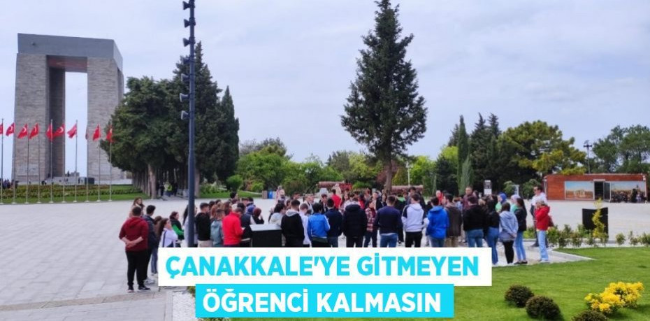 Çanakkale'ye gitmeyen öğrenci kalmasın