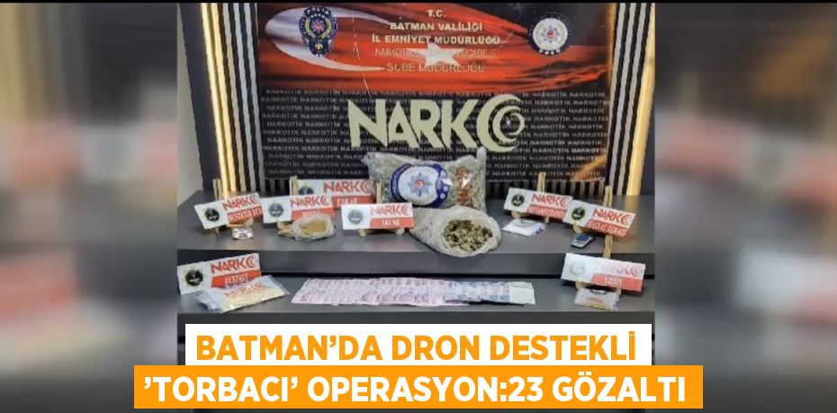 BATMAN’DA DRON DESTEKLİ ’TORBACI’ OPERASYON:23 GÖZALTI