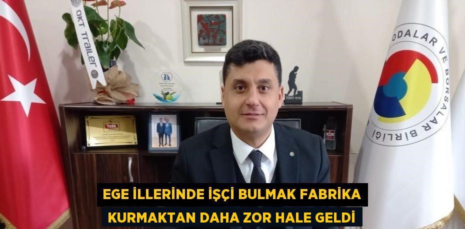 EGE İLLERİNDE İŞÇİ BULMAK FABRİKA KURMAKTAN DAHA ZOR HALE GELDİ