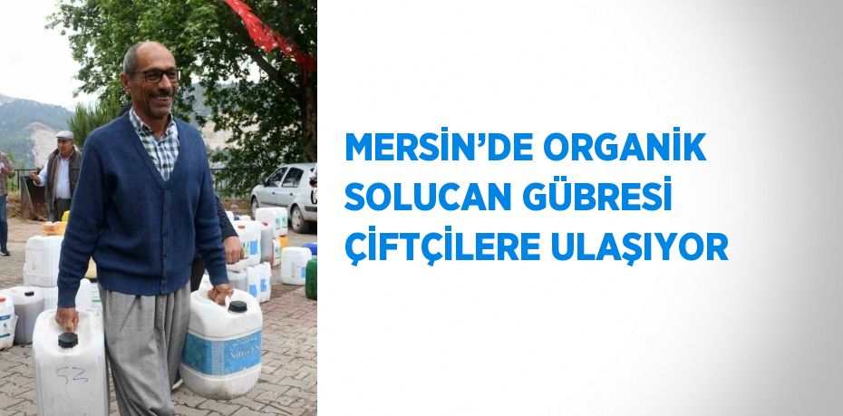 MERSİN’DE ORGANİK SOLUCAN GÜBRESİ ÇİFTÇİLERE ULAŞIYOR