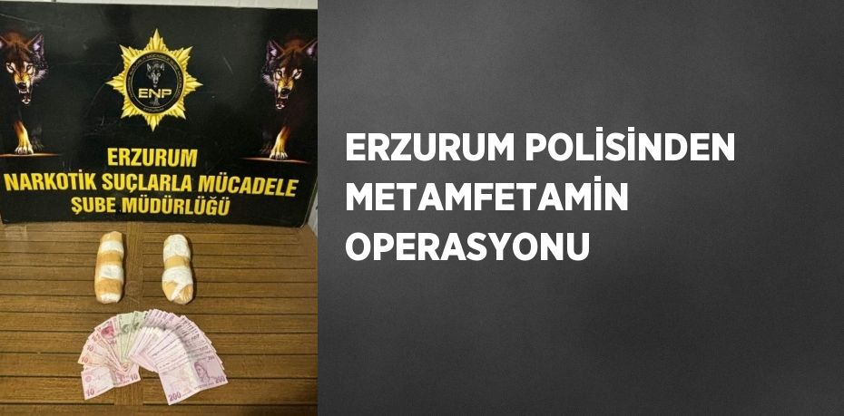 ERZURUM POLİSİNDEN METAMFETAMİN OPERASYONU