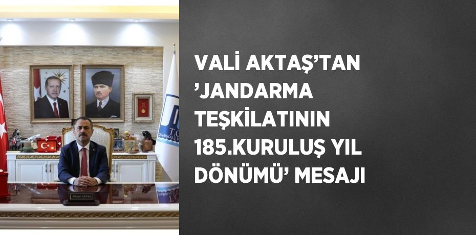 VALİ AKTAŞ’TAN ’JANDARMA TEŞKİLATININ 185.KURULUŞ YIL DÖNÜMÜ’ MESAJI