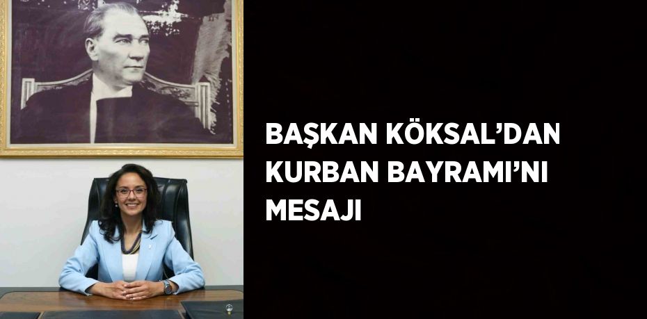 BAŞKAN KÖKSAL’DAN KURBAN BAYRAMI’NI MESAJI