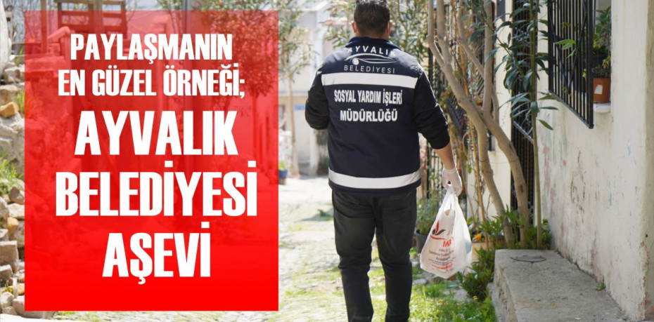 PAYLAŞMANIN EN GÜZEL ÖRNEĞİ; AYVALIK BELEDİYESİ AŞEVİ