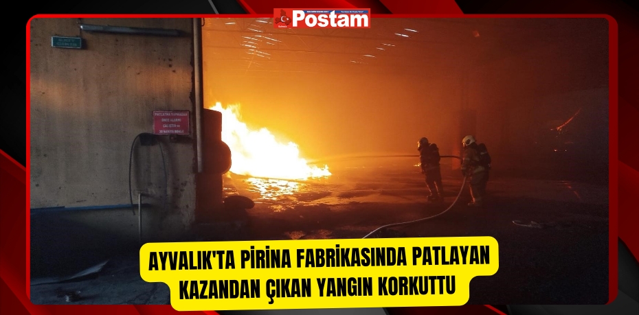 Ayvalık'ta pirina fabrikasında patlayan kazandan çıkan yangın korkuttu 