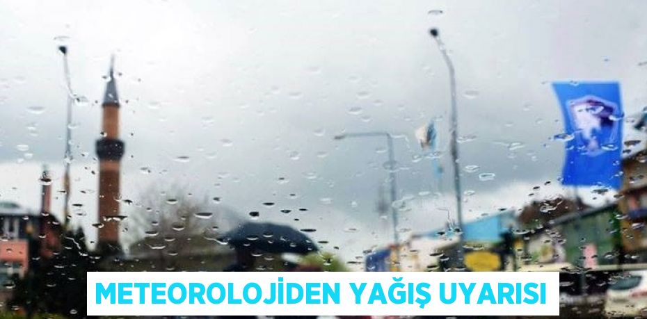 METEOROLOJİDEN YAĞIŞ UYARISI