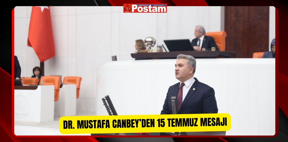 DR. MUSTAFA CANBEY’DEN 15 TEMMUZ MESAJI