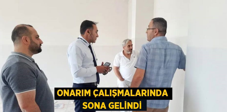 ONARIM ÇALIŞMALARINDA SONA GELİNDİ