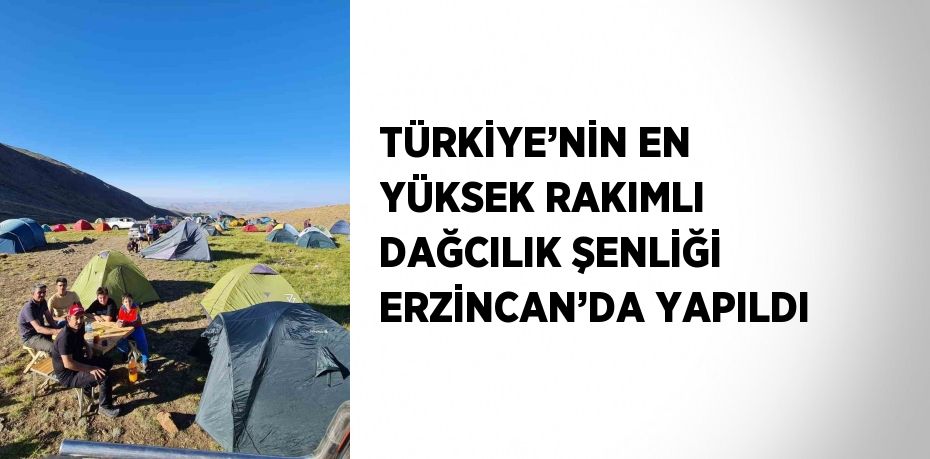 TÜRKİYE’NİN EN YÜKSEK RAKIMLI DAĞCILIK ŞENLİĞİ ERZİNCAN’DA YAPILDI