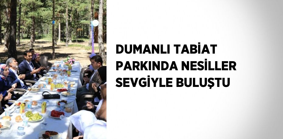 DUMANLI TABİAT PARKINDA NESİLLER SEVGİYLE BULUŞTU