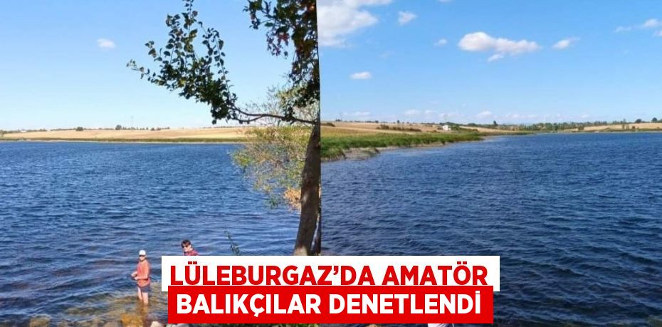 LÜLEBURGAZ’DA AMATÖR BALIKÇILAR DENETLENDİ