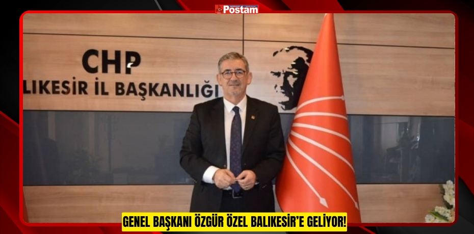 Genel Başkanı Özgür Özel Balıkesir’e Geliyor!