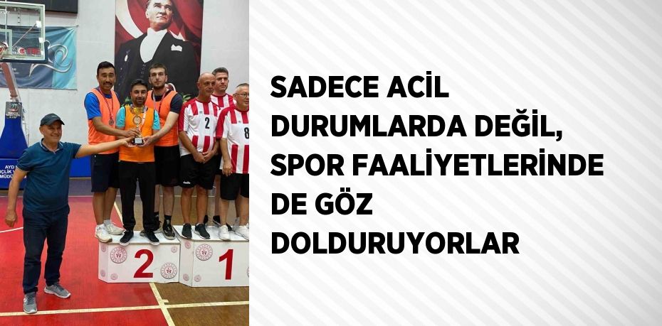 SADECE ACİL DURUMLARDA DEĞİL, SPOR FAALİYETLERİNDE DE GÖZ DOLDURUYORLAR