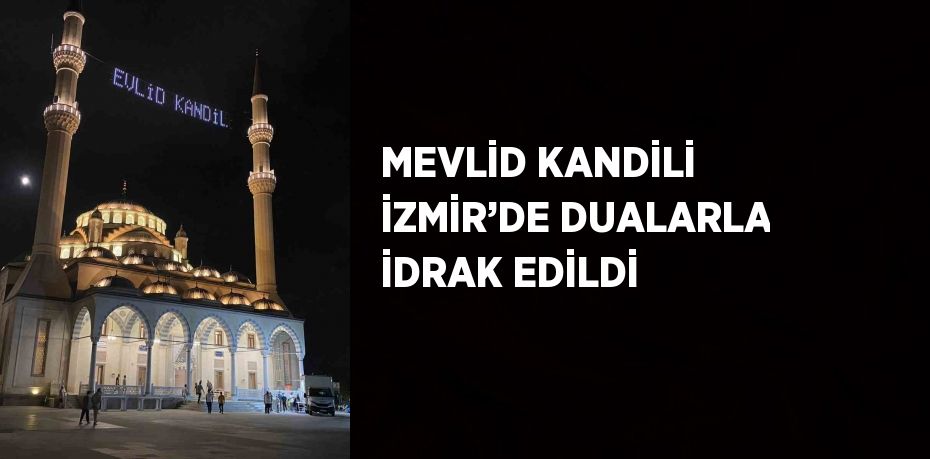 MEVLİD KANDİLİ İZMİR’DE DUALARLA İDRAK EDİLDİ