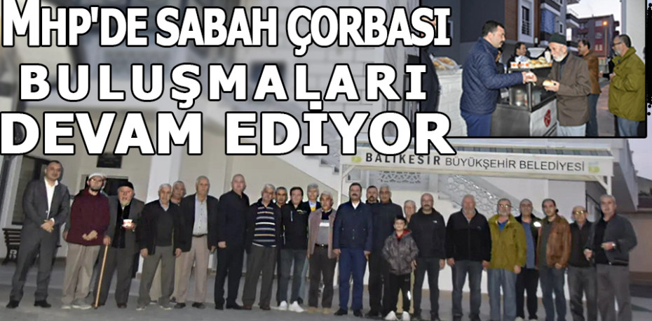 MHP'DE SABAH ÇORBASI BULUŞMALARI DEVAM EDİYOR