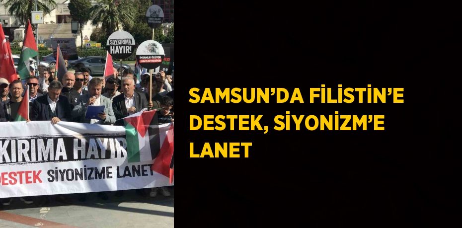 SAMSUN’DA FİLİSTİN’E DESTEK, SİYONİZM’E LANET