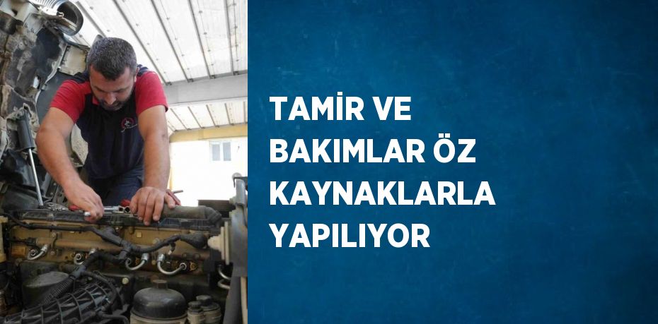 TAMİR VE BAKIMLAR ÖZ KAYNAKLARLA YAPILIYOR