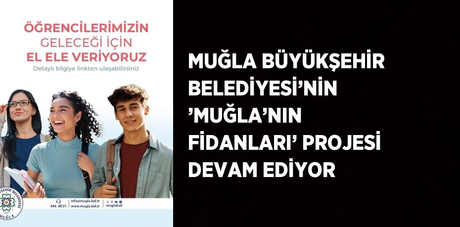 MUĞLA BÜYÜKŞEHİR BELEDİYESİ’NİN ’MUĞLA’NIN FİDANLARI’ PROJESİ DEVAM EDİYOR