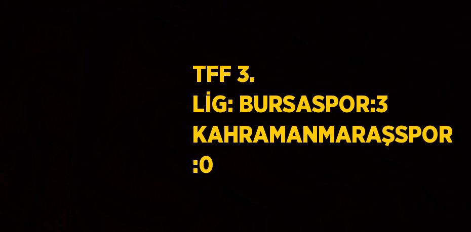 TFF 3. LİG: BURSASPOR:3 KAHRAMANMARAŞSPOR :0