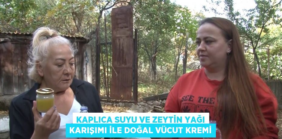 KAPLICA SUYU VE ZEYTİN YAĞI KARIŞIMI İLE DOĞAL VÜCUT KREMİ