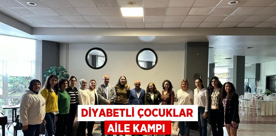 DİYABETLİ ÇOCUKLAR AİLE KAMPI