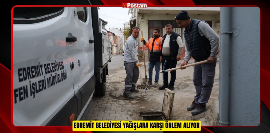 EDREMİT BELEDİYESİ YAĞIŞLARA KARŞI ÖNLEM ALIYOR