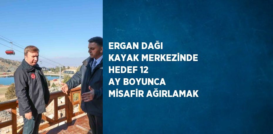 ERGAN DAĞI KAYAK MERKEZİNDE HEDEF 12 AY BOYUNCA MİSAFİR AĞIRLAMAK