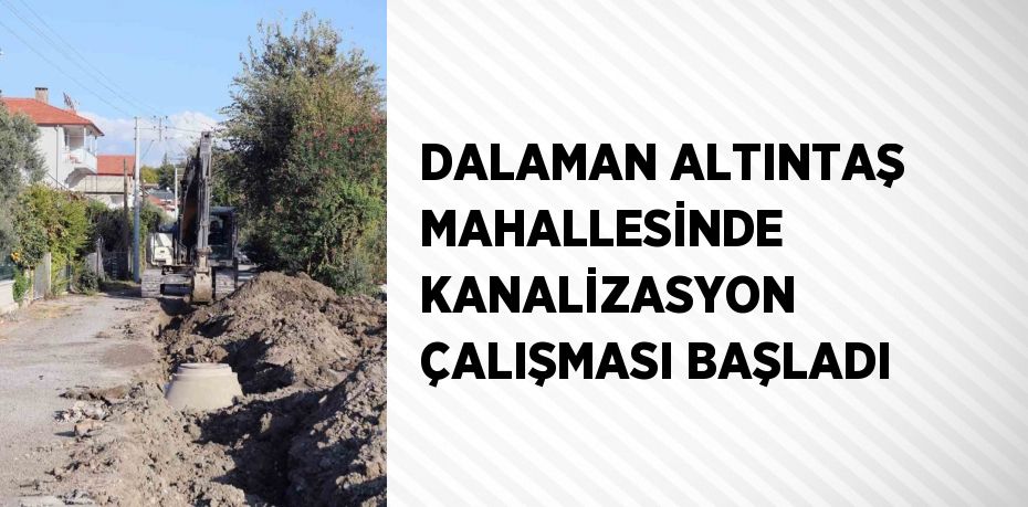 DALAMAN ALTINTAŞ MAHALLESİNDE KANALİZASYON ÇALIŞMASI BAŞLADI