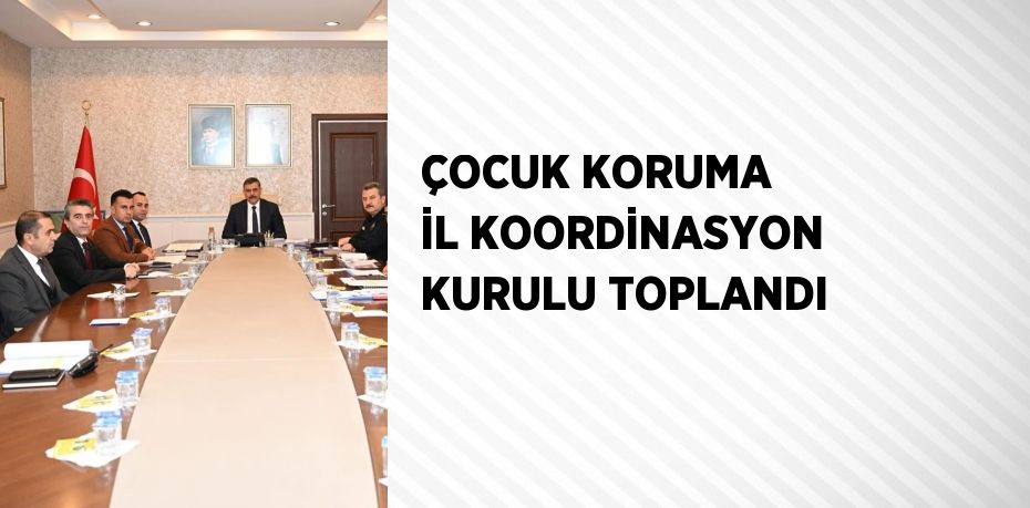 ÇOCUK KORUMA İL KOORDİNASYON KURULU TOPLANDI