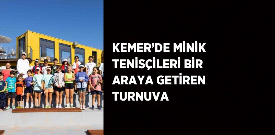 KEMER’DE MİNİK TENİSÇİLERİ BİR ARAYA GETİREN TURNUVA