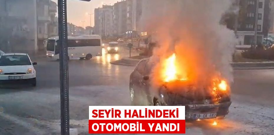 SEYİR HALİNDEKİ OTOMOBİL YANDI