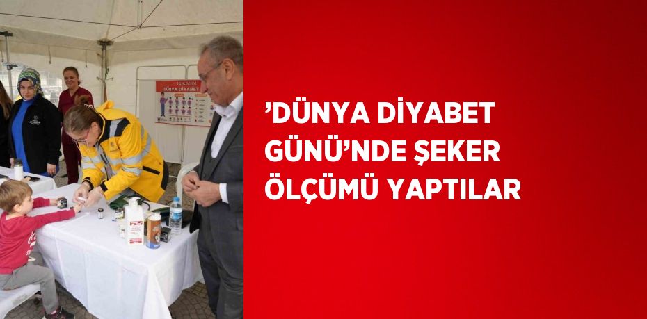 ’DÜNYA DİYABET GÜNÜ’NDE ŞEKER ÖLÇÜMÜ YAPTILAR