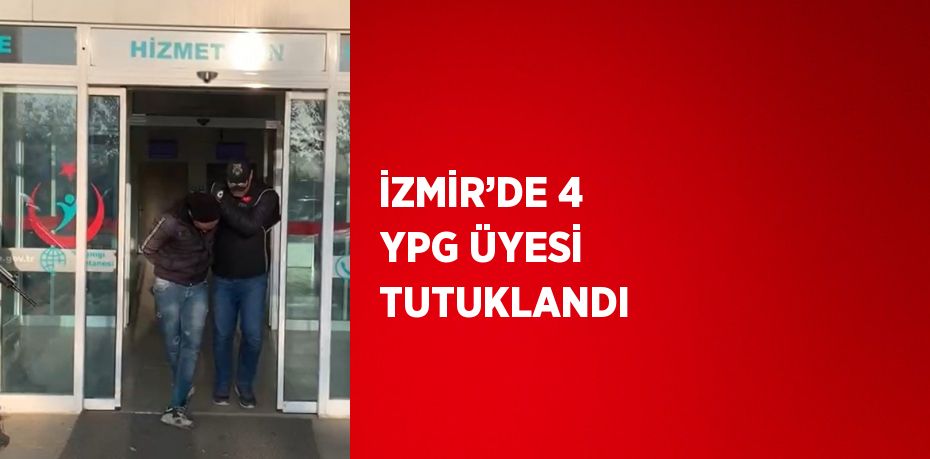 İZMİR’DE 4 YPG ÜYESİ TUTUKLANDI