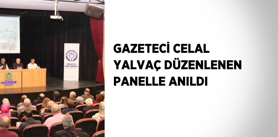 GAZETECİ CELAL YALVAÇ DÜZENLENEN PANELLE ANILDI