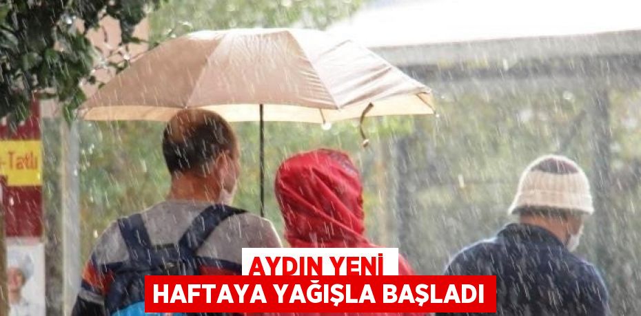 AYDIN YENİ HAFTAYA YAĞIŞLA BAŞLADI