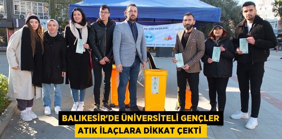 Balıkesir’de üniversiteli gençler atık ilaçlara dikkat çekti