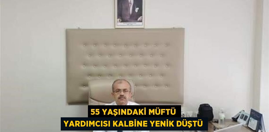 55 YAŞINDAKİ MÜFTÜ YARDIMCISI KALBİNE YENİK DÜŞTÜ