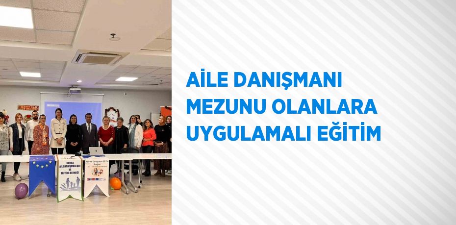 AİLE DANIŞMANI MEZUNU OLANLARA UYGULAMALI EĞİTİM