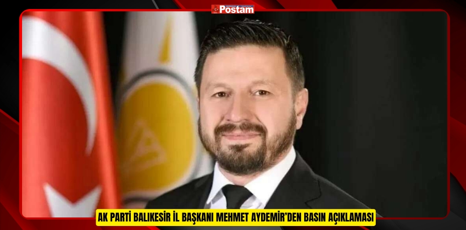 AK Parti Balıkesir İl Başkanı Mehmet Aydemir’den Basın Açıklaması