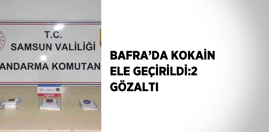 BAFRA’DA KOKAİN ELE GEÇİRİLDİ:2 GÖZALTI